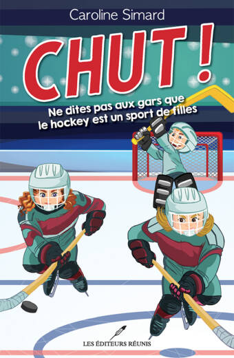 CHUT! Ne dites pas aux gars que le hockey est un sport de filles - Caroline Simard - Les Éditeurs réunis